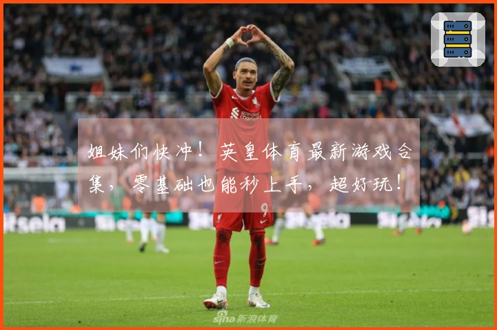 姐妹们快冲！英皇体育最新游戏合集，零基础也能秒上手，超好玩！